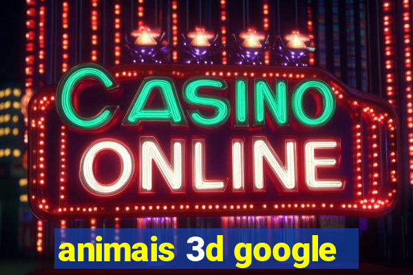 animais 3d google